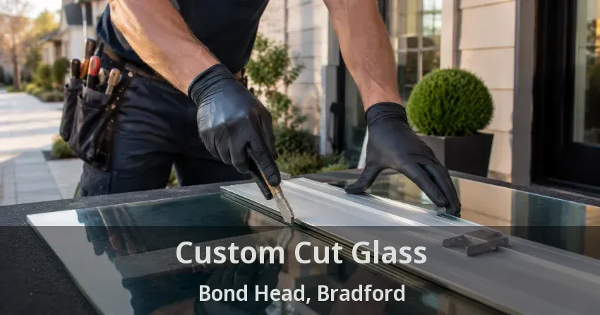 Custom Cut Glass Bond Head, Bradford - ON