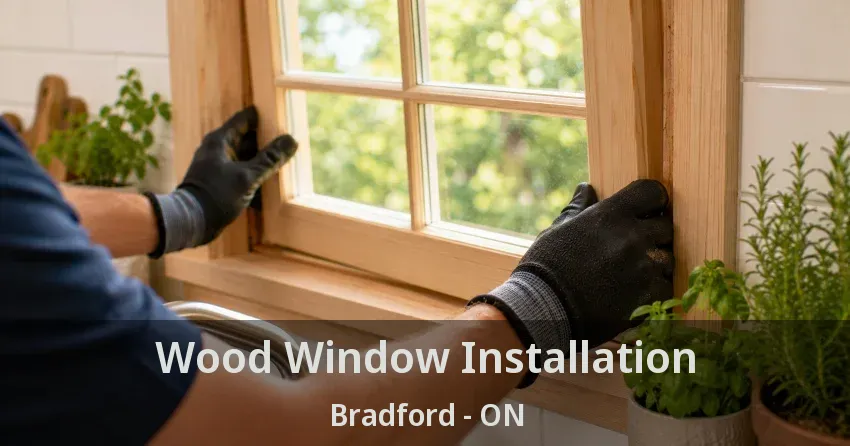 Wood Window Installation Bradford - ON